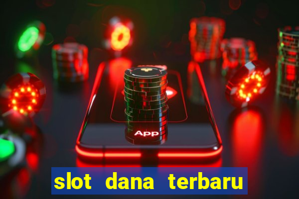 slot dana terbaru dan terpercaya