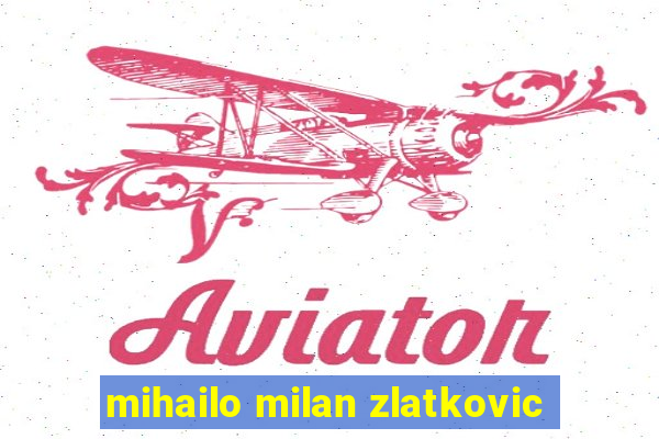 mihailo milan zlatkovic