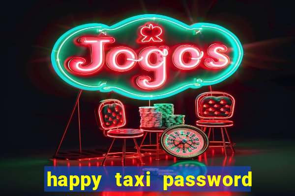 happy taxi password road 96