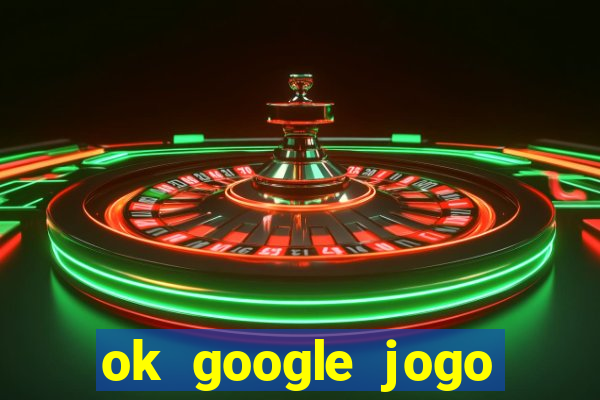 ok google jogo para ganhar dinheiro