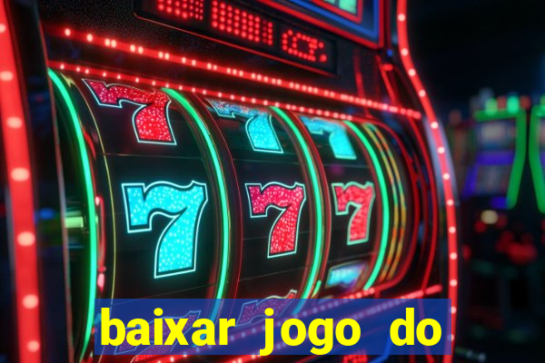 baixar jogo do tigre para ganhar dinheiro de verdade