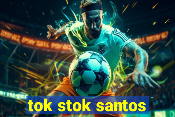 tok stok santos