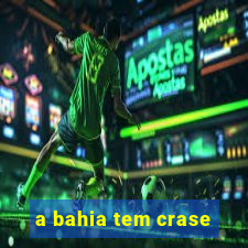 a bahia tem crase