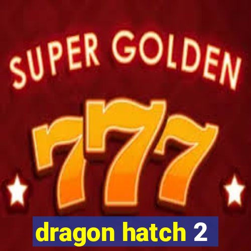 dragon hatch 2