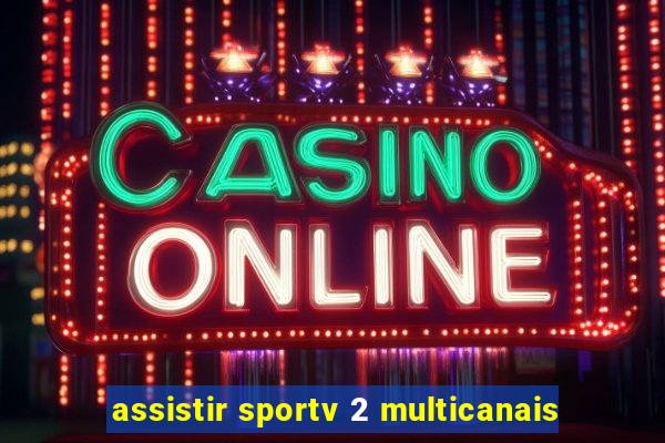 assistir sportv 2 multicanais