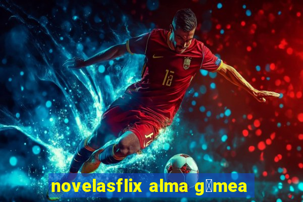 novelasflix alma g锚mea