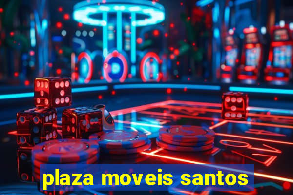 plaza moveis santos