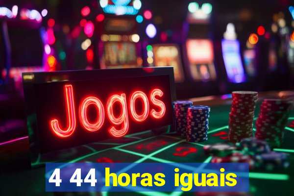 4 44 horas iguais