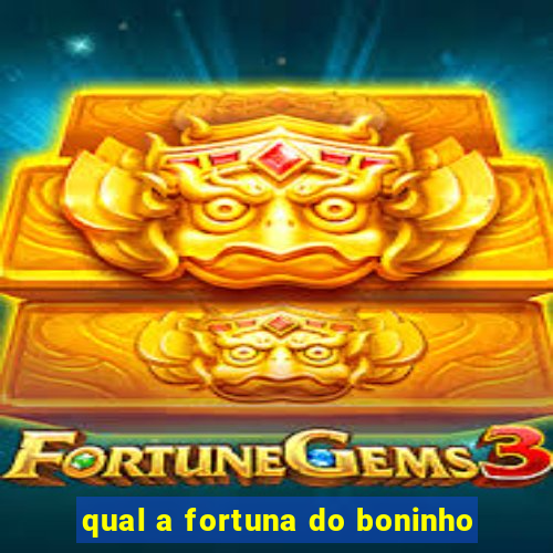 qual a fortuna do boninho