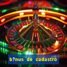 b?nus de cadastro grátis cassino