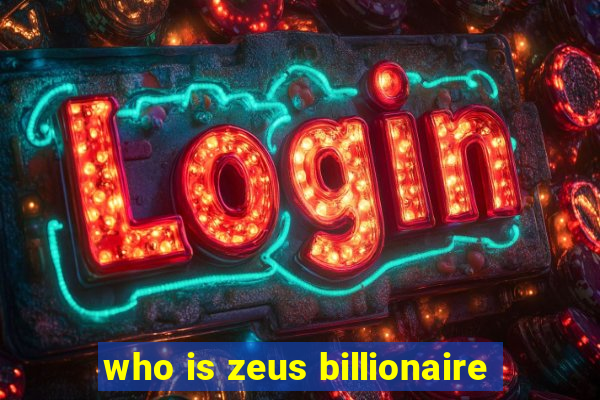 who is zeus billionaire