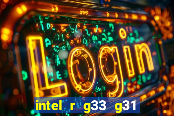 intel r g33 g31 express chipset family roda quais jogos