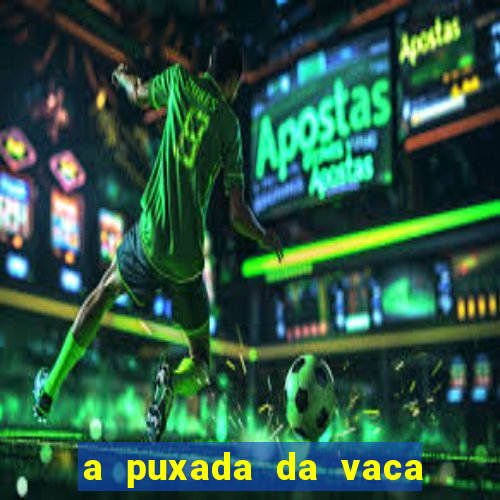 a puxada da vaca do jogo do bicho