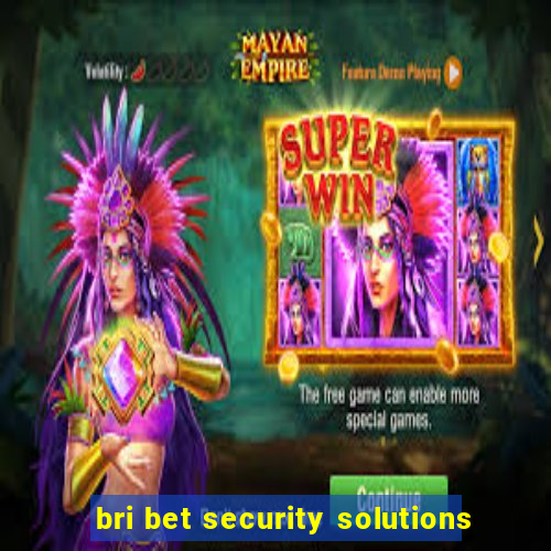 bri bet security solutions