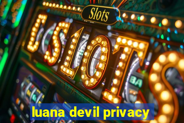 luana devil privacy