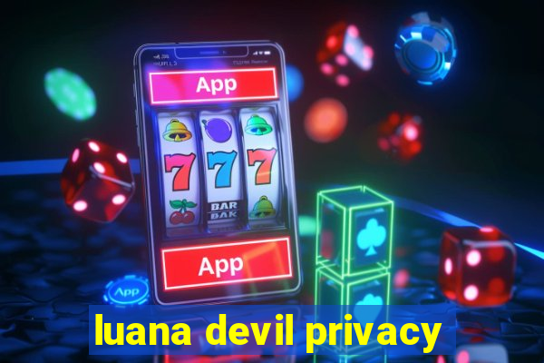 luana devil privacy