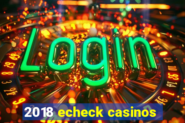 2018 echeck casinos