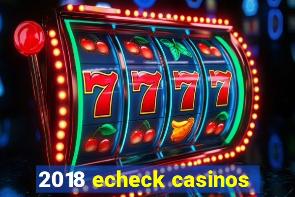 2018 echeck casinos