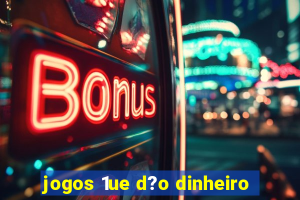 jogos 1ue d?o dinheiro