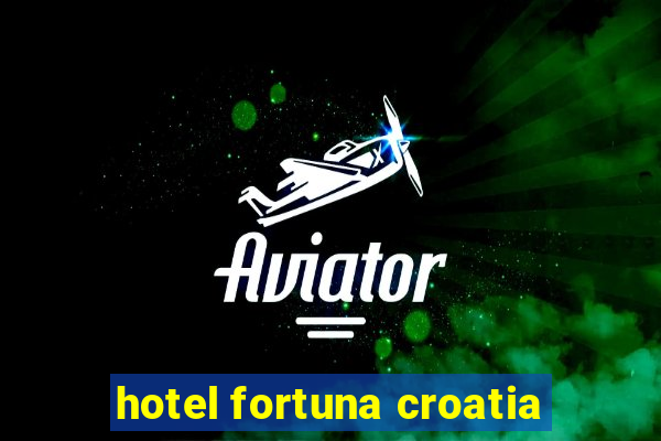 hotel fortuna croatia