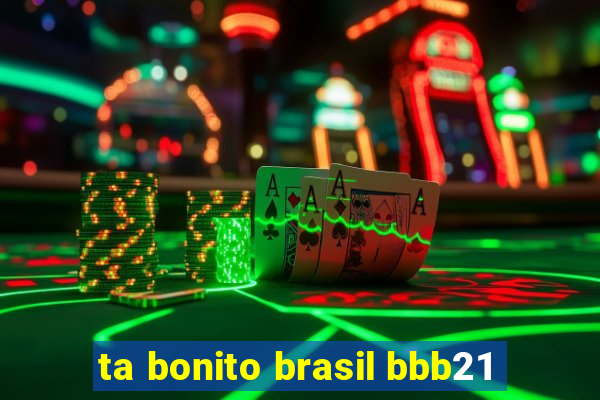 ta bonito brasil bbb21