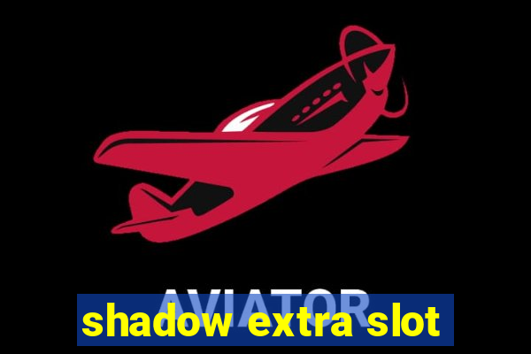 shadow extra slot