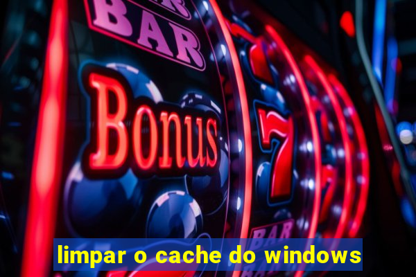 limpar o cache do windows