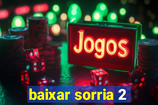 baixar sorria 2