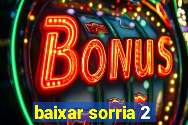 baixar sorria 2