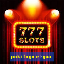 poki fogo e 谩gua