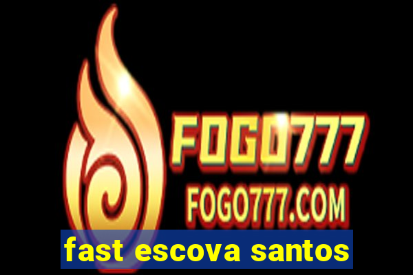 fast escova santos