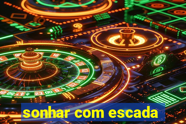 sonhar com escada