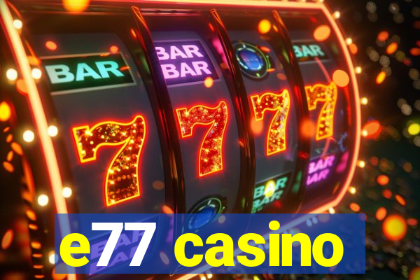 e77 casino