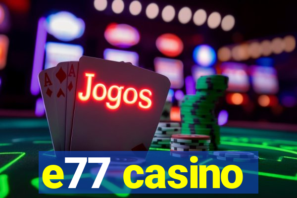 e77 casino