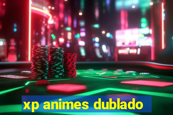 xp animes dublado