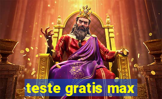 teste gratis max