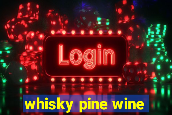 whisky pine wine