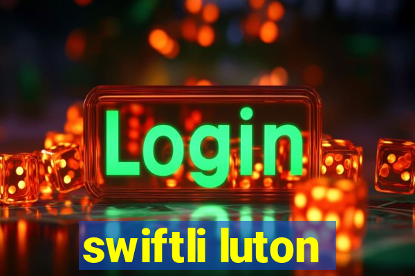 swiftli luton