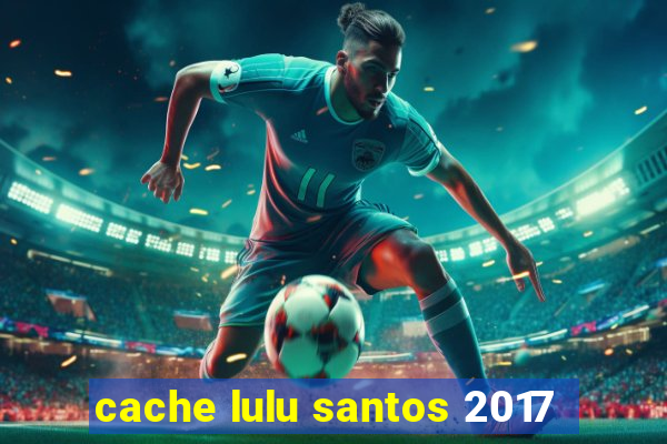 cache lulu santos 2017