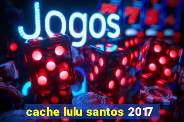 cache lulu santos 2017