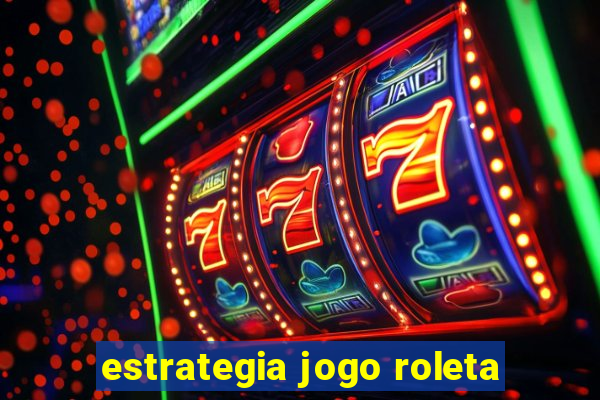 estrategia jogo roleta