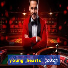 young hearts (2024 assistir online gratis)