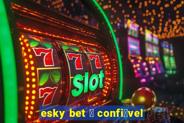 esky bet 茅 confi谩vel