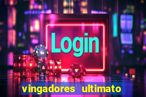 vingadores ultimato completo dublado gratis