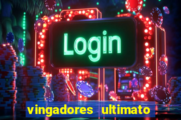 vingadores ultimato completo dublado gratis