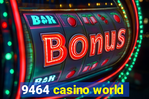 9464 casino world