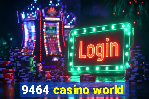 9464 casino world