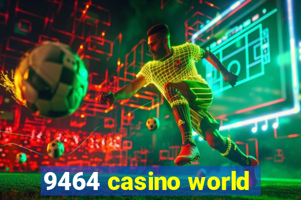 9464 casino world