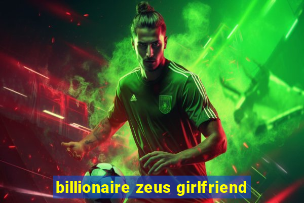 billionaire zeus girlfriend