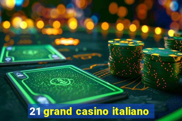 21 grand casino italiano